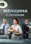 Женщина с лилиями Фильм 2016 Все (1-2 Серии) подряд