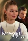 Напрасные надежды Сериал 2017 Все (1-4 Серии) подряд
