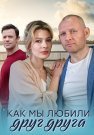Как мы любили друг друга Сериал 2021 Все (1-4 Серии) подряд