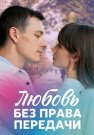 Любовь без права передачи Сериал 2021 2022 Все (1-4 Серии) подряд