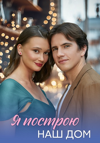 Я построю наш дом Сериал 2025 Все (1-4 Серии) подряд